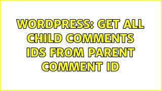 Wordpress: Get all child comments ids from parent comment id (2 Solutions!!)