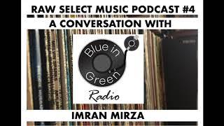 RAW SELECT MUSIC PODCAST EP. 4: A CONVERSATION WITH IMRAN MIRZA (Blue in Green Radio)