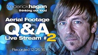 Frederick Hagan | Aerial Video Q&A | Live Stream 2 | Recorded 12/26/16