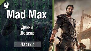 Mad Max прохождение (Безумный Макс: Дорога ярости) #1, Дикий Шедевр