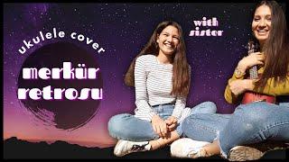 MERKÜR RETROSU | Ukulele Cover(Güler Özince)| With Sister 