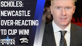 Scholes: Newcastle Overreacting To Cup Win! | NUFC News