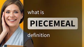 Piecemeal • PIECEMEAL meaning