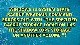 Windows 10 System State Backup wbadmin command errors out with "The specified backup storage...