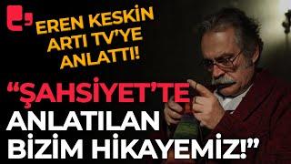 ÖZEL HABER-Eren Keskin Artı TV'ye anlattı! "Şahsiyet'te anlatılan bizim hikayemiz"