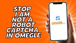 How To Stop I Am Not A Robot Captcha In Omegle