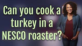 Can you cook a turkey in a NESCO roaster?