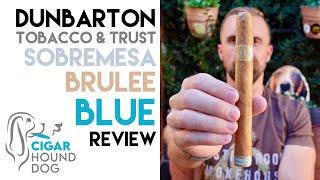 Dunbarton Tobacco & Trust Sobremesa Brûlée Blue Cigar Review