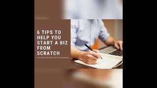 6 TIPS TO HELP YOU START A BIZ FROM SCRATCH