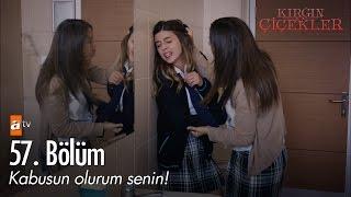 Kabusun olurum senin! - Kırgın Çiçekler 57. Bölüm - atv