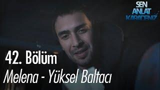 Melena - Yüksel Baltacı - Sen Anlat Karadeniz 42. Bölüm