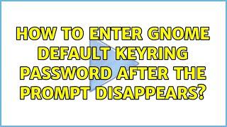 Ubuntu: How to enter gnome default keyring password after the prompt disappears?