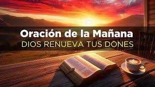 ORACION de la MAÑANA de Hoy Dios Renueva Tus DONES y SUEÑOS