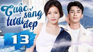 Phim Hay I CUỘC SỐNG TƯƠI ĐẸP - Tập 13 ( Thuyết minh ) Phim Tình Cảm Trung Quốc