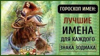 ГОРОСКОП ИМЁН ЛУЧШИЕ ИМЕНА ДЛЯ КАЖДОГО ЗНАКА ЗОДИАКА