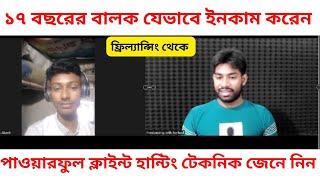 ১৭ বছরের বালক যেভাবে ইনকাম করেন | ফ্রিল্যান্সিং থেকে | পাওয়ারফুল ক্লাইন্ট হান্টিং টেকনিক জেনে নিন