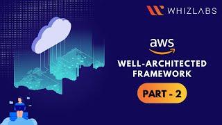 AWS Well Architected Framework - PART 2 | AWS Solutions Architect Professional | Whizlabs