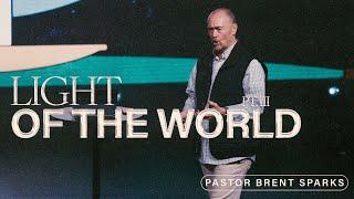 Light of the World | PT. III | Pastor Brent Sparks