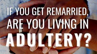 If I'm Remarried, Am I Living in Adultery?   Ask Dr. Clarke