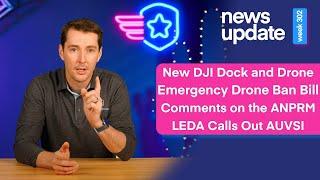 Drone News: New Dock & Drone, Emergency Bill to Ban Drones, Comment on ANPRM, & LEDA Calls Out AUVSI