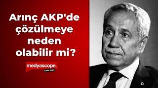 Arınç AKP'de çözülmeye neden olabilir mi?