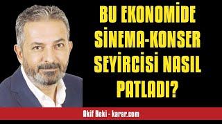 AKİF BEKİ: BU EKONOMİDE SİNEMA-KONSER SEYİRCİSİ NASIL PATLADI? - SESLİ KÖŞE YAZISI