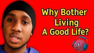 If There's No God, Why Bother Living A Good Life?