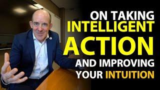 On Taking Intelligent Action... and Improving your Intuition