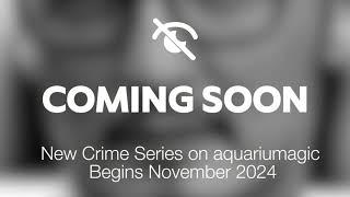 New Crime Series starts November 2024 on aquariumagic.