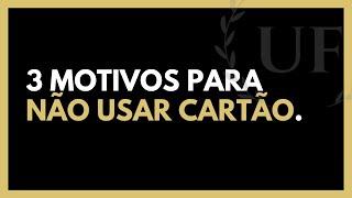 3 Motivos pra Você NÃO Usar Cartão de Crédito