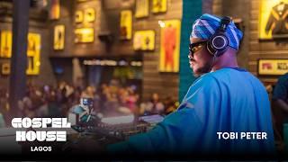GOSPEL HOUSE 002: Tobi Peter | Lagos (Gospel Mix)