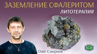  Сфалерит – фундаментальное заземление . Литотерапия. Олег Смирнов