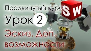 SolidWorks Продвинутый курс. Урок 2. Эскиз. Дополнительные возможности