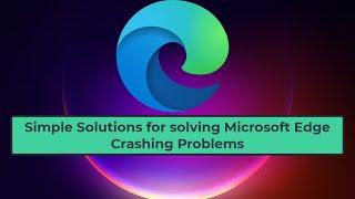 Simple Solutions for solving Microsoft Edge Crashing Problems