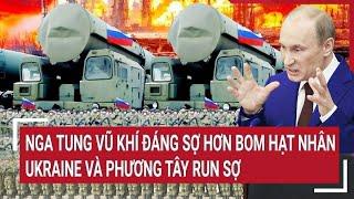 Điểm nóng Thế giới: Nga tung vũ khí đáng sợ hơn bom hạt nhân, Ukraine và phương Tây run sợ