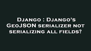 Django : Django's GeoJSON serializer not serializing all fields?