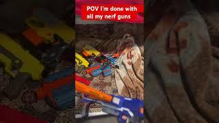 POV I’m done with all my nerf guns