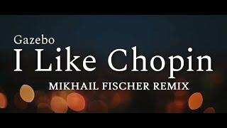 Gazebo - I Like Chopin (MIKHAIL FISCHER REMIX)