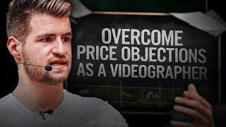 How To Overcome Price Objections From Your Clients As A Videographer - TACTICS