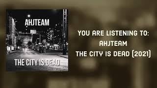 ahjteam - The City Is Dead (2021)