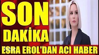 Esra Erol'dan Çok ACI Haber ! SON DAKİKA