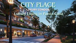 CITY PLACE -  LUXURY CONDOS IN PUNTA CANA