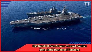 USS Gerald R Ford Steams Toward Conflict Zone Amid Iran Israel Tensions