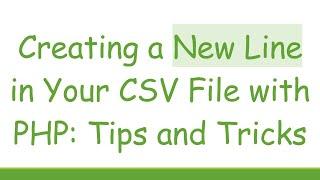 Creating a New Line in Your CSV File with PHP: Tips and Tricks