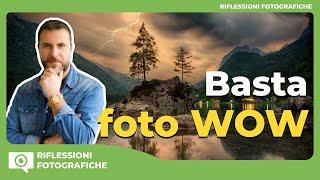 Basta foto WOW : È tempo di tornare all'essenza della fotografia