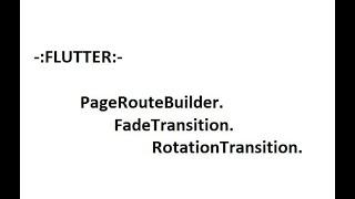 FLUTTER - PageRouteBuilder || FadeTransition || RotationTransition