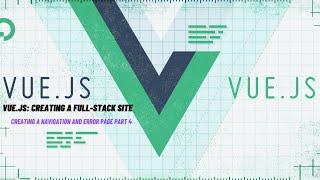 Creating Navigation and 404 Page | Vue.js  Creating a Full-Stack Site | Part 4