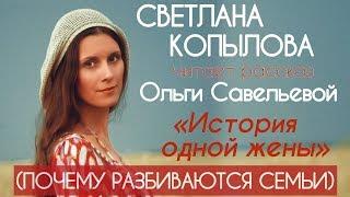 «ИСТОРИЯ ОДНОЙ ЖЕНЫ» ПОЧЕМУ РАЗБИВАЮТСЯ СЕМЬИ? Светлана Копылова читает рассказ Ольги Савельевой