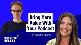 How To Bring More Value To You, Your Guests & Your Listeners | Podcasting Amplified