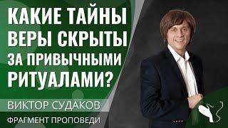 Виктор Судаков | Какие тайны веры скрыты за привычными ритуалами? | Фрагмент проповеди